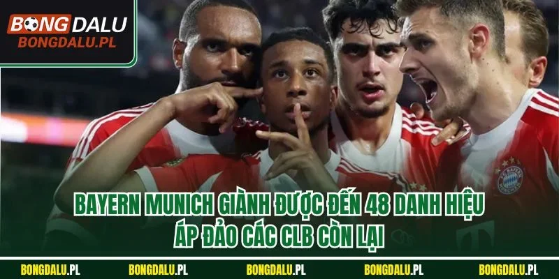 Bayern Munich giành được đến 48 danh hiệu - áp đảo các CLB còn lại