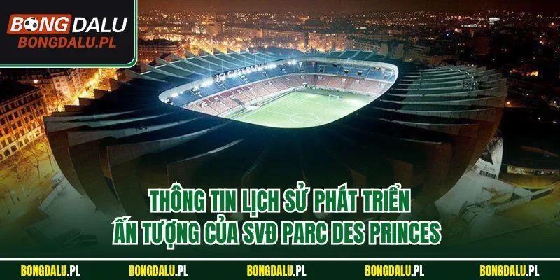 Thông tin lịch sử phát triển ấn tượng của SVĐ Parc des Princes